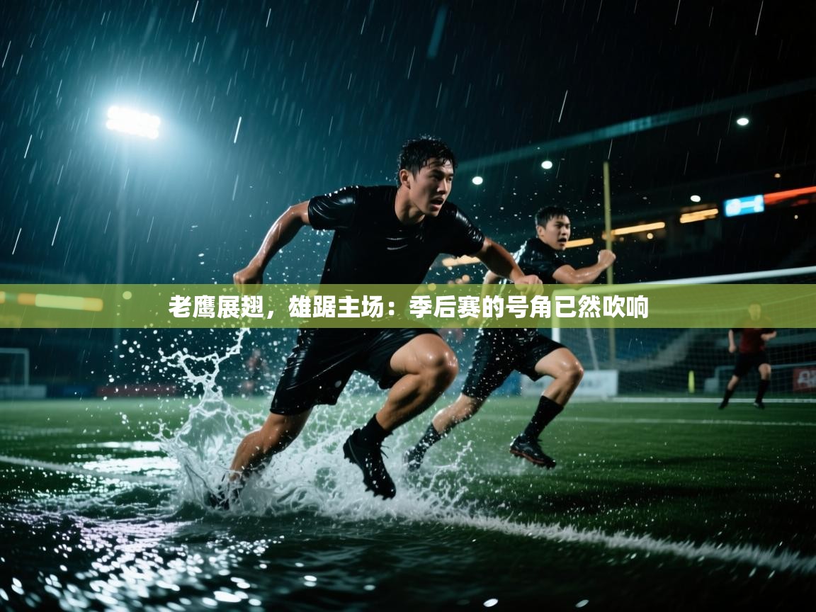 老鹰展翅，雄踞主场：季后赛的号角已然吹响