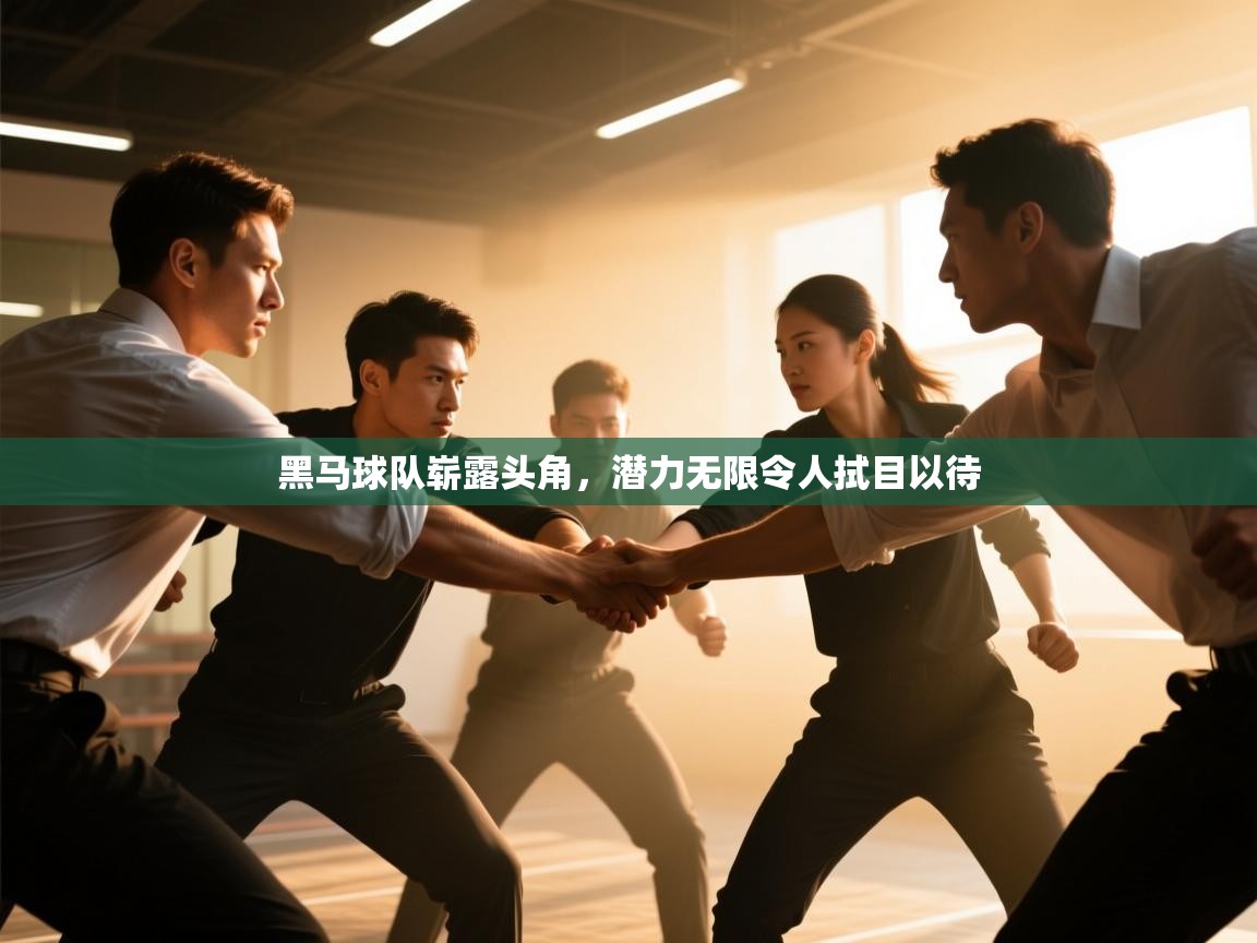 黑马球队崭露头角，潜力无限令人拭目以待