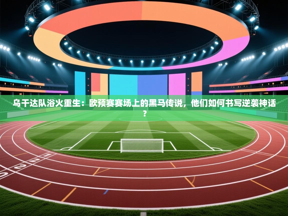 乌干达队浴火重生：欧预赛赛场上的黑马传说，他们如何书写逆袭神话？